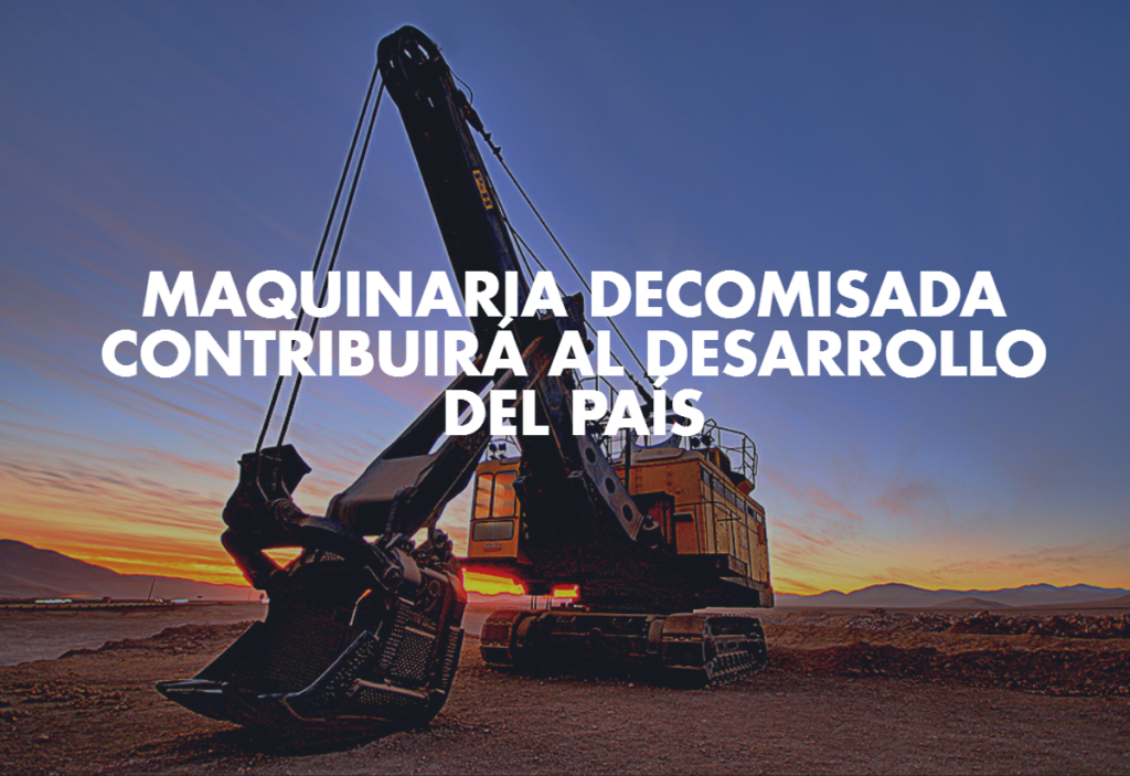 Maquinaria decomisada contribuirá al desarrollo del país