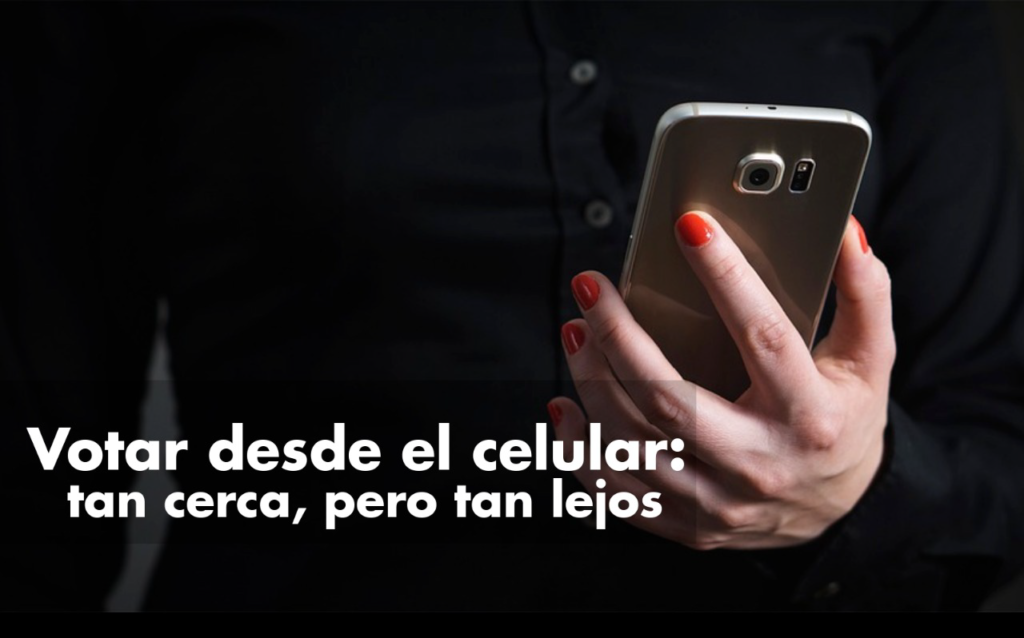Votar desde el celular: tan cerca, pero tan lejos